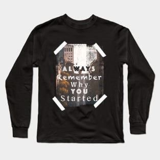 Always Remember Why You started Long Sleeve T-Shirt